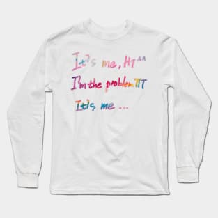 It's Me Hi I'm The Problem It's Me Long Sleeve T-Shirt